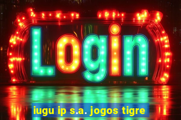 iugu ip s.a. jogos tigre